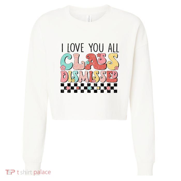 I Love You All Class Dismissed Groovy Teacher Last Day Cropped Pullover Crew