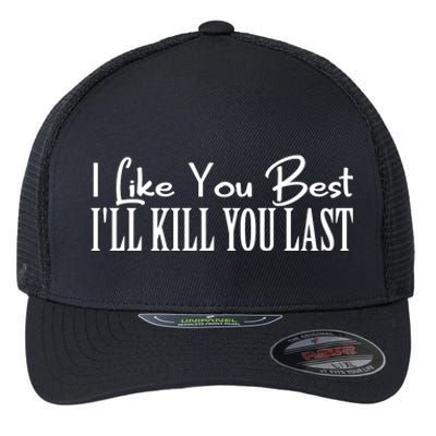 I Like You Best I’ll Kill You Last Flexfit Unipanel Trucker Cap