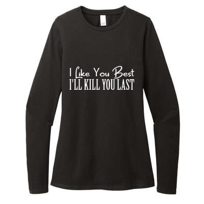 I Like You Best I’ll Kill You Last Womens CVC Long Sleeve Shirt