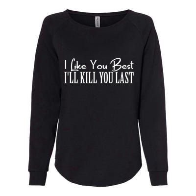 I Like You Best I’ll Kill You Last Womens California Wash Sweatshirt