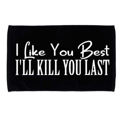 I Like You Best I’ll Kill You Last Microfiber Hand Towel