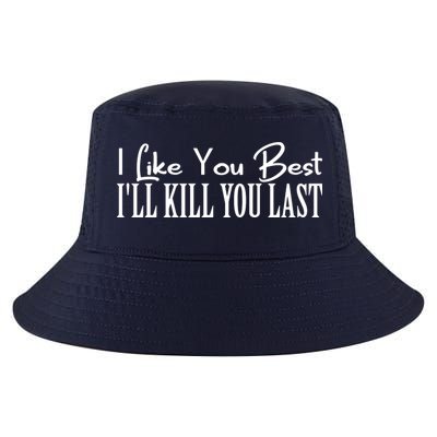 I Like You Best I’ll Kill You Last Cool Comfort Performance Bucket Hat
