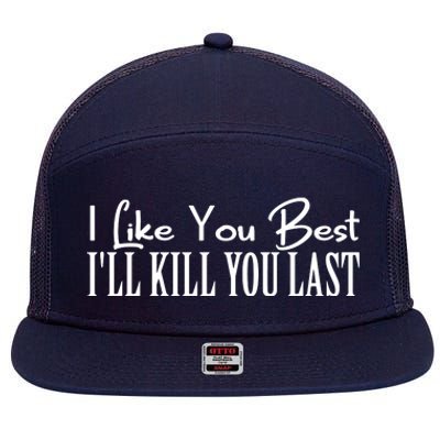 I Like You Best I’ll Kill You Last 7 Panel Mesh Trucker Snapback Hat