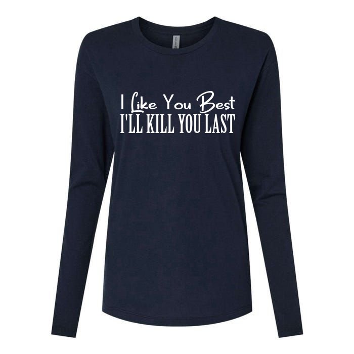 I Like You Best I’ll Kill You Last Womens Cotton Relaxed Long Sleeve T-Shirt