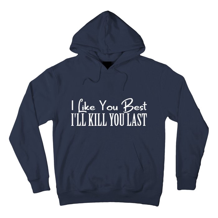 I Like You Best I’ll Kill You Last Hoodie