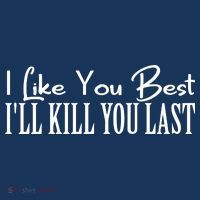 I Like You Best I’ll Kill You Last Button
