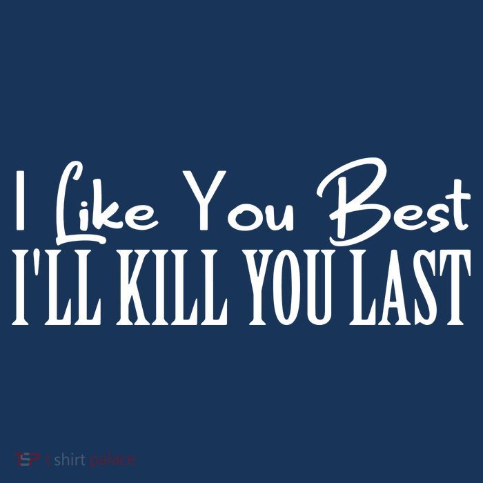 I Like You Best I’ll Kill You Last Button