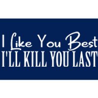 I Like You Best I’ll Kill You Last Bumper Sticker