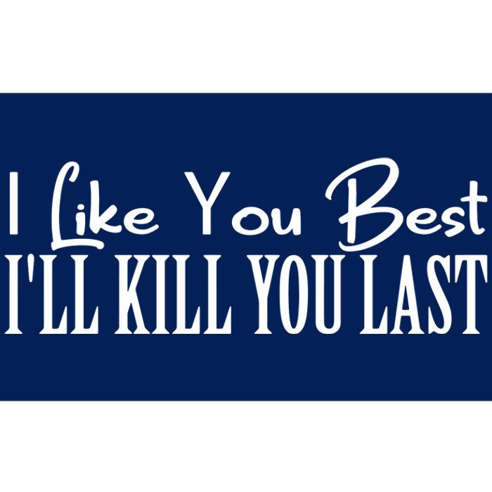 I Like You Best I’ll Kill You Last Bumper Sticker