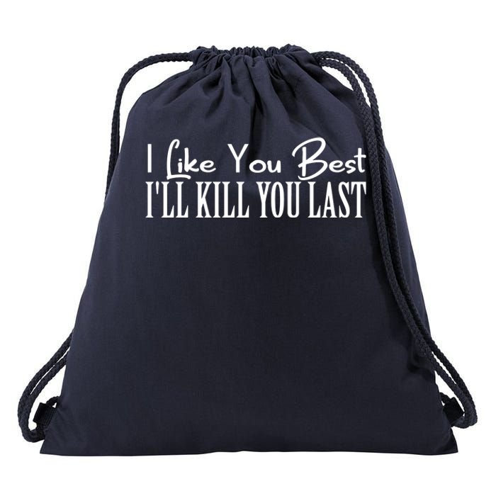 I Like You Best I’ll Kill You Last Drawstring Bag