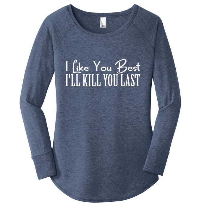 I Like You Best I’ll Kill You Last Women's Perfect Tri Tunic Long Sleeve Shirt