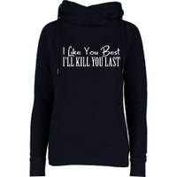 I Like You Best I’ll Kill You Last Womens Funnel Neck Pullover Hood