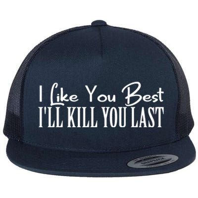 I Like You Best I’ll Kill You Last Flat Bill Trucker Hat