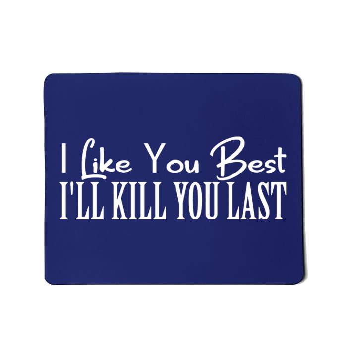 I Like You Best I’ll Kill You Last Mousepad