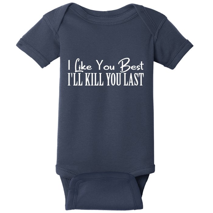 I Like You Best I’ll Kill You Last Baby Bodysuit