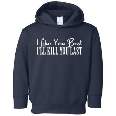 I Like You Best I’ll Kill You Last Toddler Hoodie