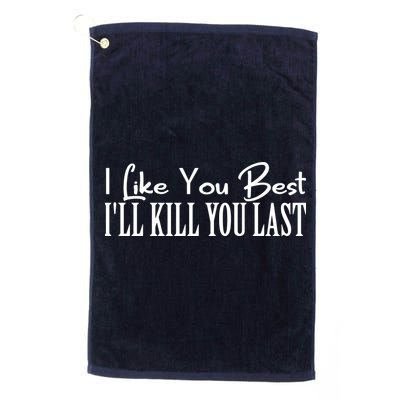 I Like You Best I’ll Kill You Last Golf Towel