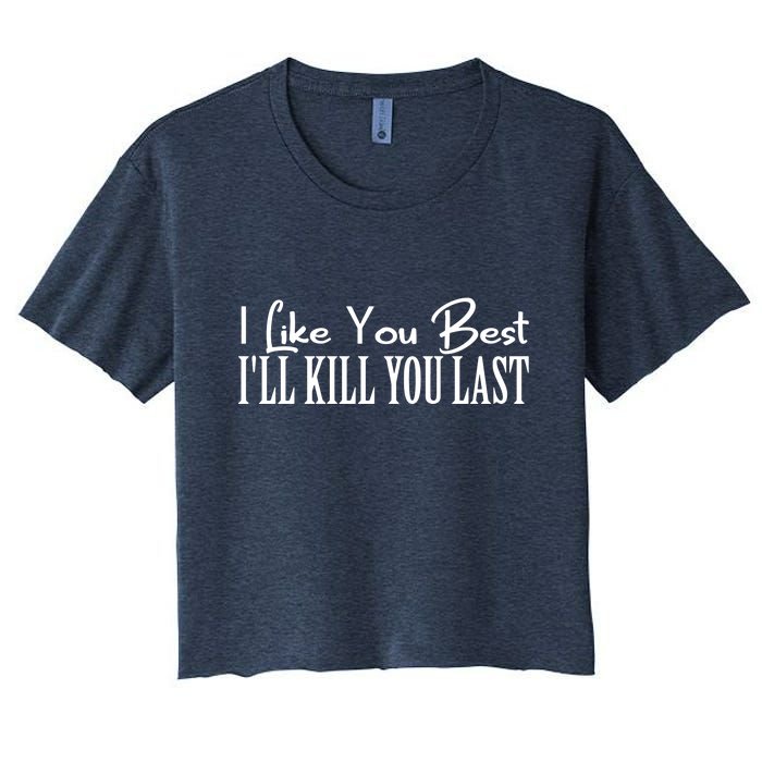 I Like You Best I’ll Kill You Last Women's Crop Top Tee