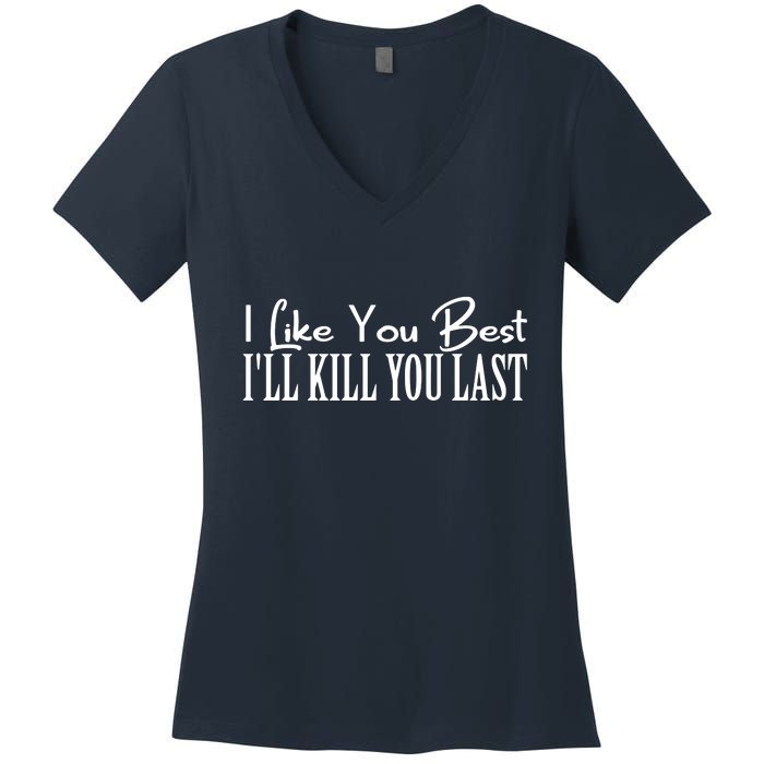 I Like You Best I’ll Kill You Last Women's V-Neck T-Shirt