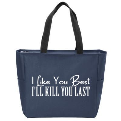 I Like You Best I’ll Kill You Last Zip Tote Bag