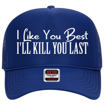 I Like You Best I’ll Kill You Last High Crown Mesh Back Trucker Hat