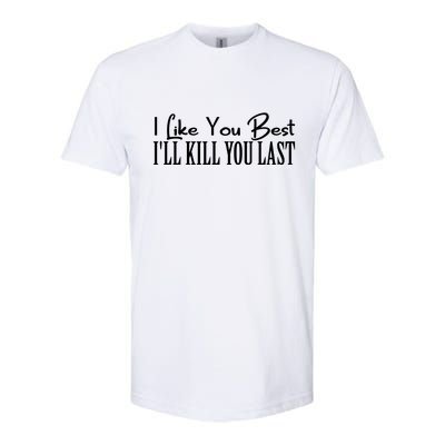 I Like You Best I’ll Kill You Last Softstyle CVC T-Shirt