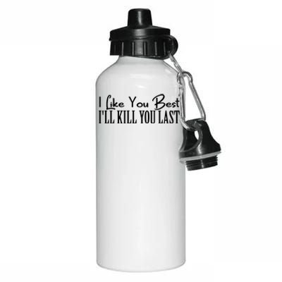 I Like You Best I’ll Kill You Last Aluminum Water Bottle