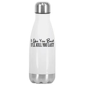 I Like You Best I’ll Kill You Last Stainless Steel Insulated Water Bottle