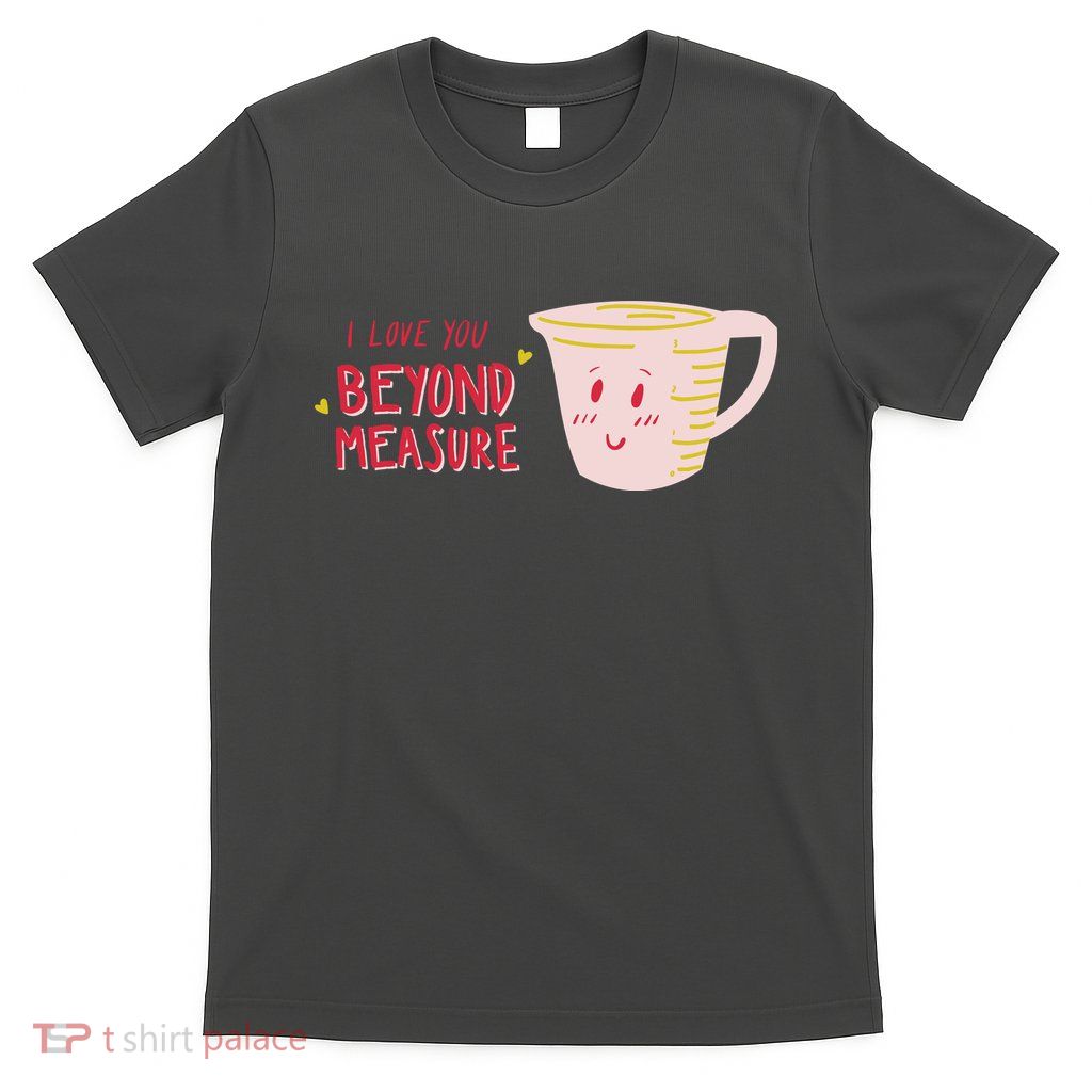 I Love You Beyond Measure T-Shirt