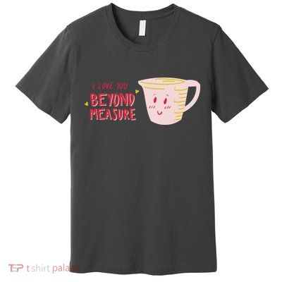 I Love You Beyond Measure Premium T-Shirt