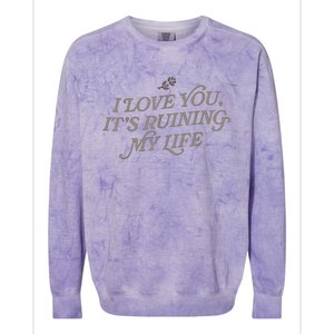 I Love You But ItS Ruining My Life Colorblast Crewneck Sweatshirt