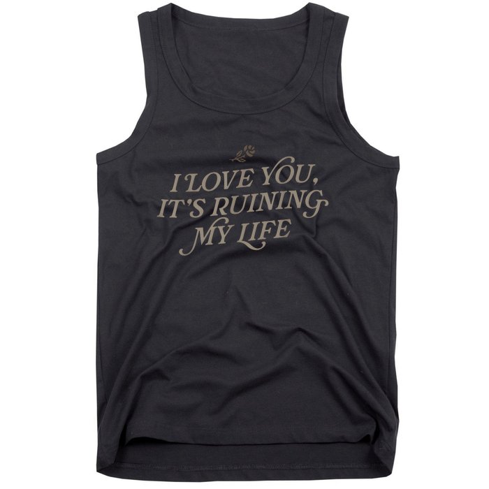 I Love You But ItS Ruining My Life Tank Top