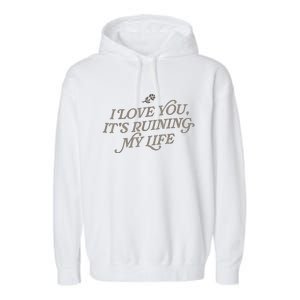 I Love You But ItS Ruining My Life Garment-Dyed Fleece Hoodie