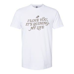 I Love You But ItS Ruining My Life Softstyle CVC T-Shirt