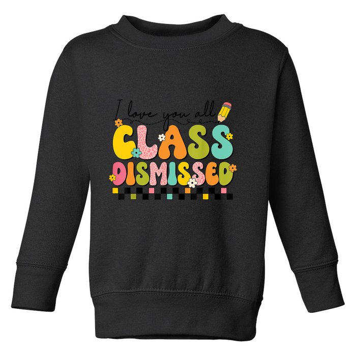 I Love You All Class Dismissed Retro Groovy Teacher Last Day Toddler Sweatshirt