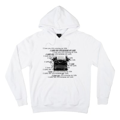 I Love You ItS Ruining My Life Typewriter Quotes Hoodie