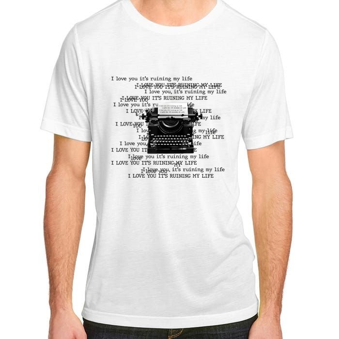 I Love You ItS Ruining My Life Typewriter Quotes Adult ChromaSoft Performance T-Shirt