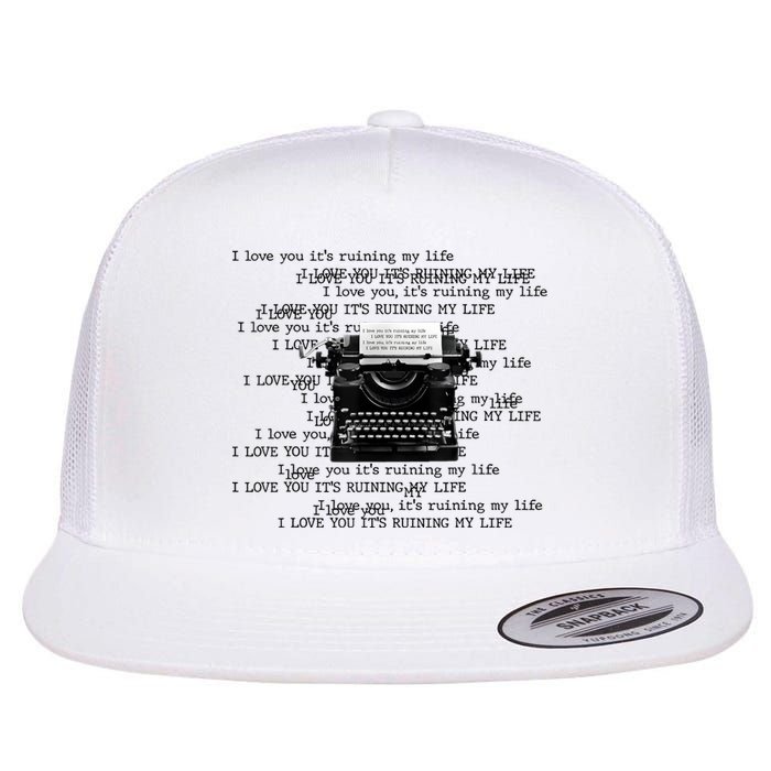 I Love You ItS Ruining My Life Typewriter Quotes Flat Bill Trucker Hat