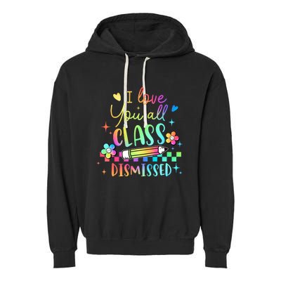 I Love You All Class Dismissed Teacher Last Day Of School Garment-Dyed Fleece Hoodie