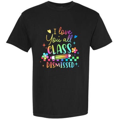 I Love You All Class Dismissed Teacher Last Day Of School Garment-Dyed Heavyweight T-Shirt