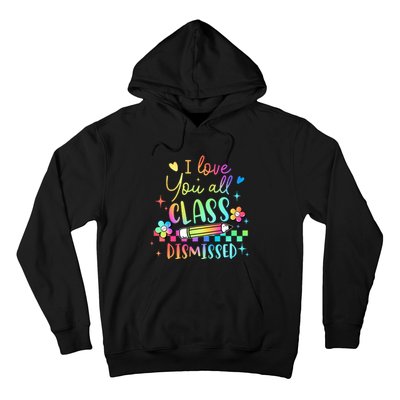 I Love You All Class Dismissed Teacher Last Day Of School Hoodie