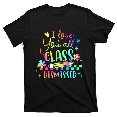 I Love You All Class Dismissed Teacher Last Day Of School T-Shirt