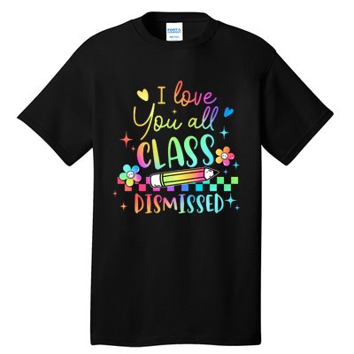 I Love You All Class Dismissed Teacher Last Day Of School Tall T-Shirt