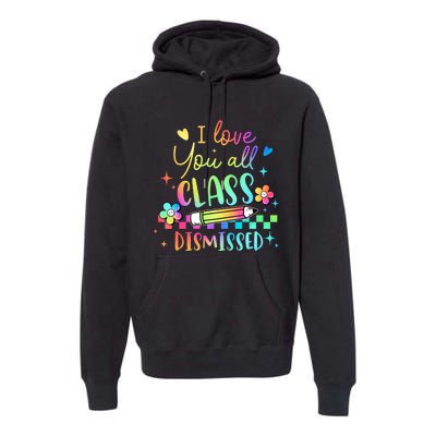 I Love You All Class Dismissed Teacher Last Day Of School Premium Hoodie