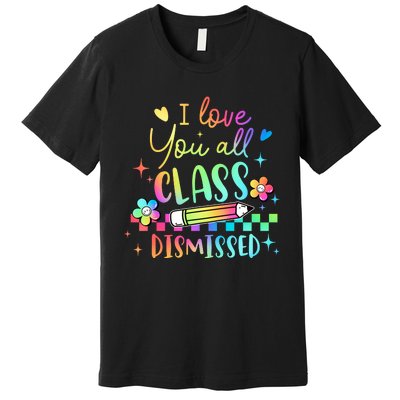 I Love You All Class Dismissed Teacher Last Day Of School Premium T-Shirt