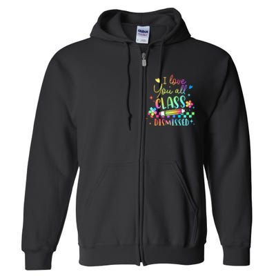 I Love You All Class Dismissed Teacher Last Day Of School Full Zip Hoodie