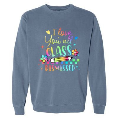 I Love You All Class Dismissed Teacher Last Day Of School Garment-Dyed Sweatshirt