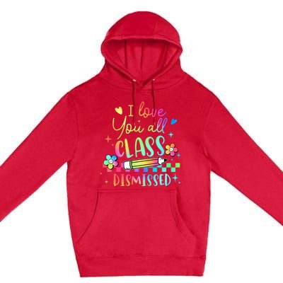 I Love You All Class Dismissed Teacher Last Day Of School Premium Pullover Hoodie