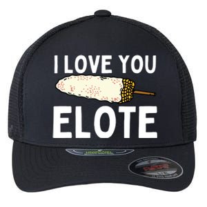 I Love You Elote Mexican Corn Flexfit Unipanel Trucker Cap