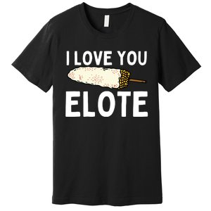 I Love You Elote Mexican Corn Premium T-Shirt